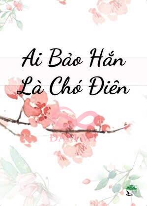 Ai Bảo Hắn Là Chó Điên