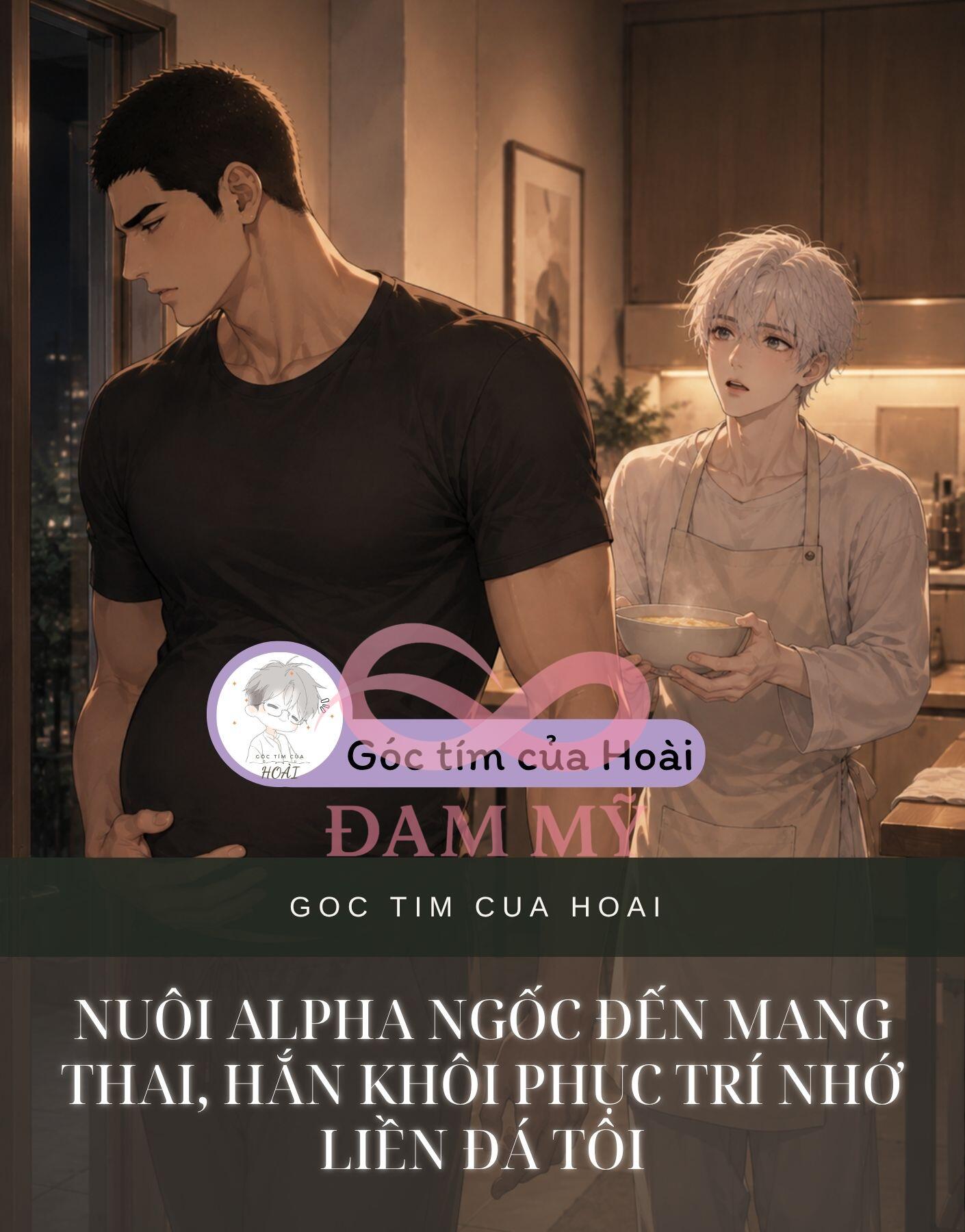 NUÔI ALPHA NGỐC ĐẾN MANG THAI, HẮN KHÔI PHỤC TRÍ NHỚ LIỀN ĐÁ TÔI