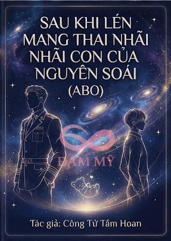 Sau Khi Lén Mang Thai Nhãi Con Của Nguyên Soái (ABO)