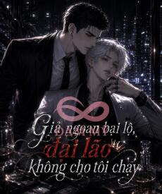 Giả ngoan bại lộ, đại lão không cho tôi chạy