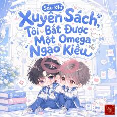 Sau Khi Xuyên Sách, Tôi Bắt Được Một Omega Ngạo Kiều