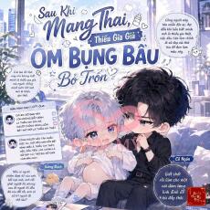 Sau Khi Mang Thai, Thiếu Gia Giả Ôm Bụng Bầu Bỏ Trốn