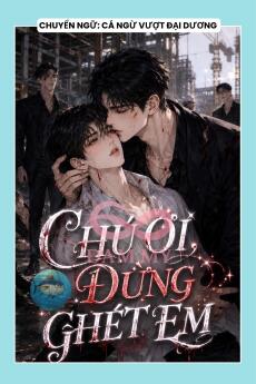 CHÚ ƠI, ĐỪNG GHÉT EM