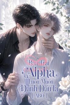 [ ABO ] Bạn Trai Alpha Luôn Muốn Đánh Dấu Ta