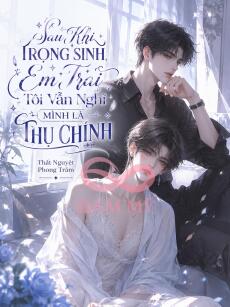 Sau Khi Trọng Sinh, Em Trai Tôi Vẫn Nghĩ Mình Là Thụ Chính