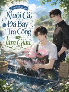 Trọng Sinh Về Quê Nuôi Cá, Ta Đá Bay Tra Công Để Làm Giàu