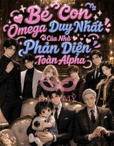 Bé Con Omega Duy Nhất Của Nhà Phản Diện Toàn Alpha