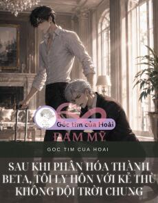 SAU KHI PHÂN HÓA THÀNH BETA, TÔI LY HÔN VỚI KẺ THÙ KHÔNG ĐỘI TRỜI CHUNG