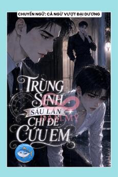 TRÙNG SINH SÁU LẦN CHỈ ĐỂ CỨU EM