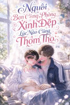 Người Bạn Cùng Phòng Xinh Đẹp Lúc Nào Cũng Thơm Tho