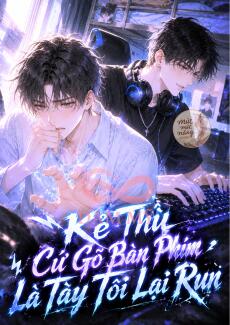 Kẻ Thù Cứ Gõ Bàn Phím Là Tay Tôi Lại Run