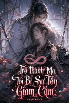 Trở Thành Ma, Tôi Bị Sư Tôn Giam Cầm
