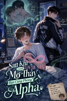 Sau Khi Luôn Mơ Thấy Bạn Cùng Phòng Alpha