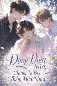 Đừng Diễn Nữa, Chúng Ta Đều Thầm Mến Nhau