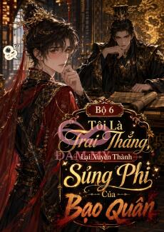 Tôi Là Trai Thẳng, Lại Xuyên Thành Sủng Phi Của Bạo Quân