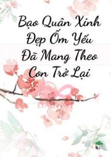 Bạo Quân Xinh Đẹp Ốm Yếu Đã Mang Theo Con Trở Lại