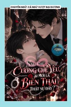 SAU KHI CƯỠNG CHẾ YÊU, AI MỚI LÀ BIẾN THÁI THẬT SỰ ĐÂY?