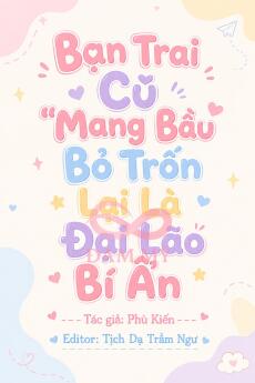 Bạn Trai Cũ Mang Bầu Bỏ Trốn Lại Là Đại Lão Bí Ẩn