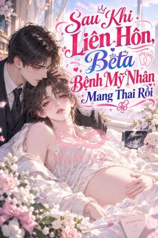 Sau Khi Liên Hôn, Beta Bệnh Mỹ Nhân Mang Thai Rồi