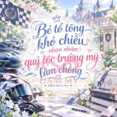 Bé Tổ Tông Khó Chiều Nhận Nhầm Quý Tộc Trường Mỹ Làm Chồng