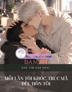 MỖI LẦN TÔI KHÓC, TRÚC MÃ ĐỀU HÔN TÔI