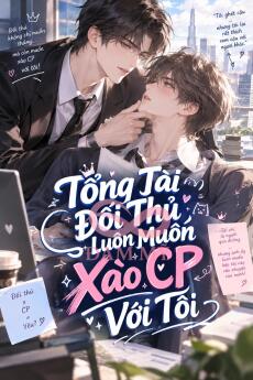 Tổng Tài Đối Thủ Luôn Muốn Xào CP Với Tôi