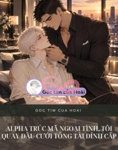 ALPHA TRÚC MÃ NGOẠI TÌNH, TÔI QUAY ĐẦU CƯỚI TỔNG TÀI ĐỈNH CẤP