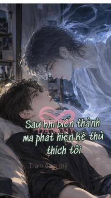 Sau khi biến thành ma phát hiện kẻ thù thích tôi