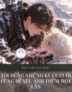 TÔI DÙNG NHỮNG KÝ ỨC CUỐI CÙNG ĐỂ YÊU ANH THÊM MỘT LẦN